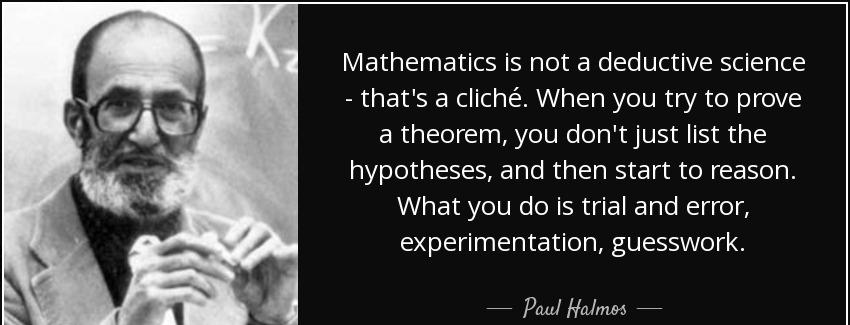 quote mathematics is not a deductive science that s a cliche when you try to prove a theorem paul halmos Quotes