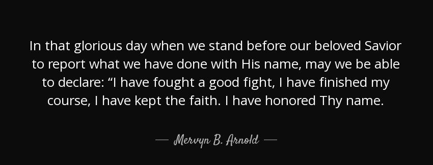 quote in that glorious day when we stand before our beloved savior to report what we have mervyn b arnold Quotes