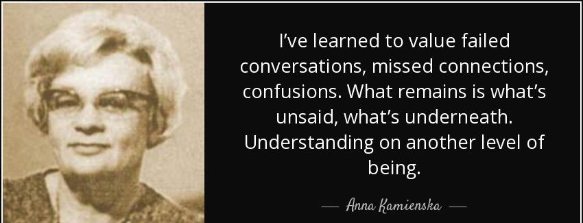 quote i ve learned to value failed conversations missed connections confusions what remains anna kamienska Quotes