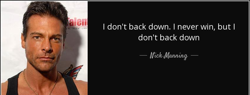 quote i don t back down i never win but i don t back down nick manning Quotes