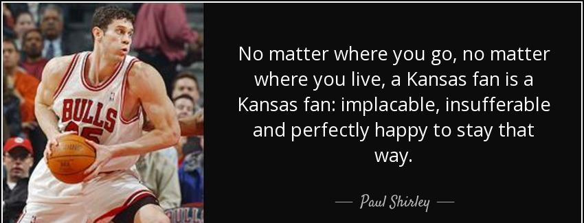 quote no matter where you go no matter where you live a kansas fan is a kansas fan implacable paul shirley Quotes