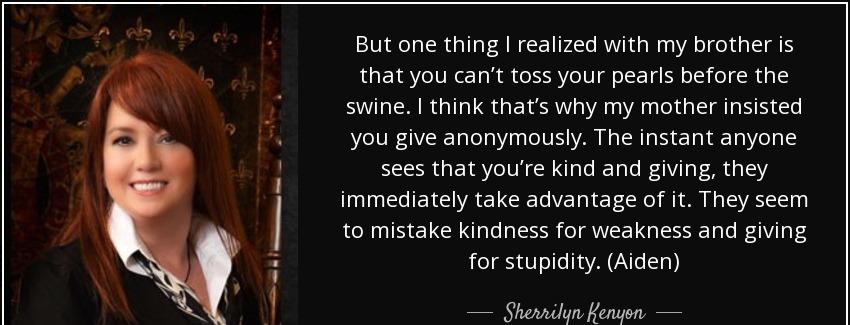 quote but one thing i realized with my brother is that you can t toss your pearls before the sherrilyn kenyon Quotes