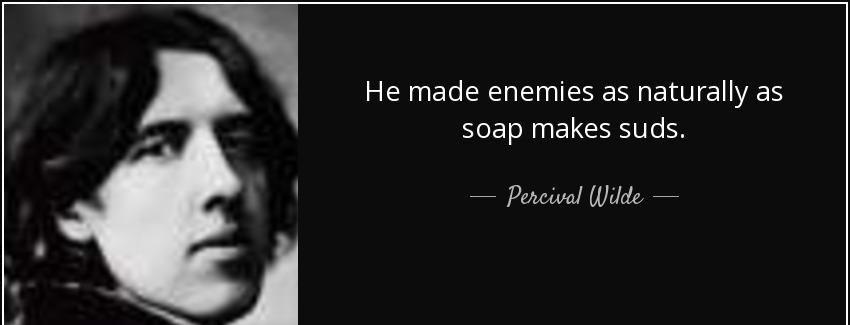 quote he made enemies as naturally as soap makes suds percival wilde Quotes