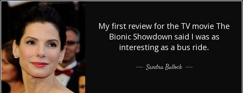 quote my first review for the tv movie the bionic showdown said i was as interesting as a sandra bullock Quotes