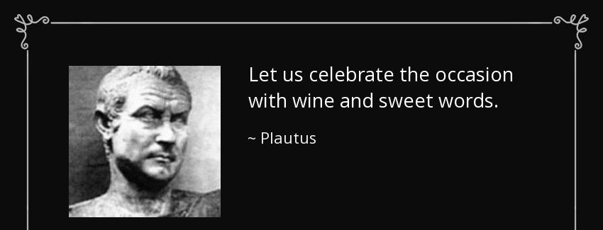 quote let us celebrate the occasion with wine and sweet words plautus Quotes