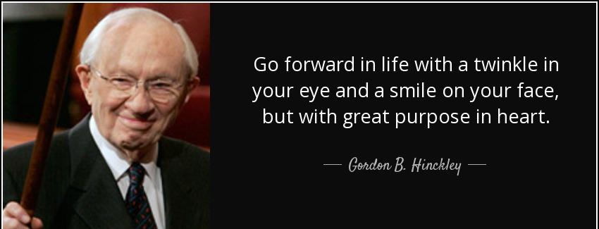 quote go forward in life with a twinkle in your eye and a smile on your face but with great gordon b hinckley Quotes