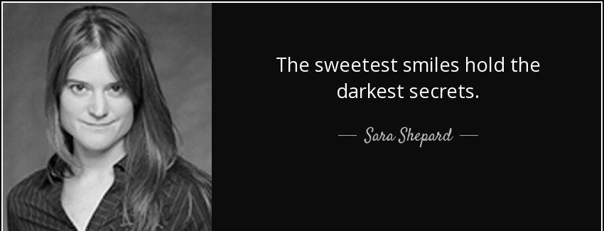 quote the sweetest smiles hold the darkest secrets sara shepard Quotes