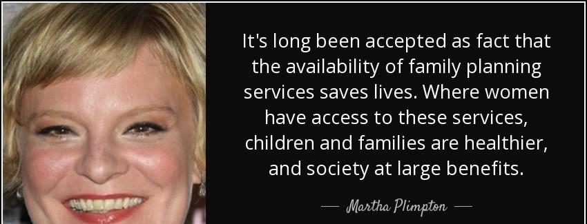 quote it s long been accepted as fact that the availability of family planning services saves martha plimpton Quotes