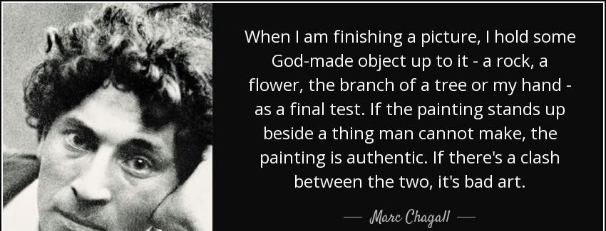 quote when i am finishing a picture i hold some god made object up to it a rock a flower the marc chagall Quotes