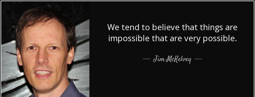 quote we tend to believe that things are impossible that are very possible jim mckelvey Quotes