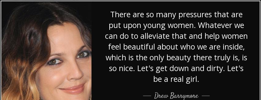 quote there are so many pressures that are put upon young women whatever we can do to alleviate drew barrymore Quotes