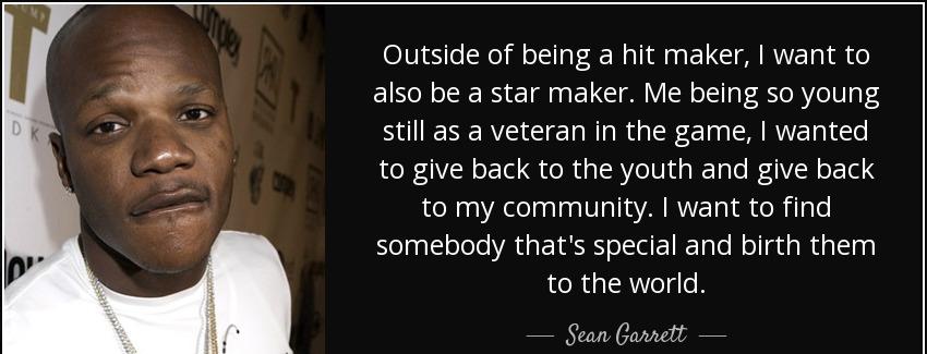 quote outside of being a hit maker i want to also be a star maker me being so young still sean garrett Quotes