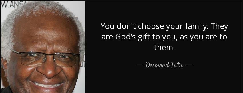 quote you don t choose your family they are god s gift to you as you are to them desmond tutu Quotes