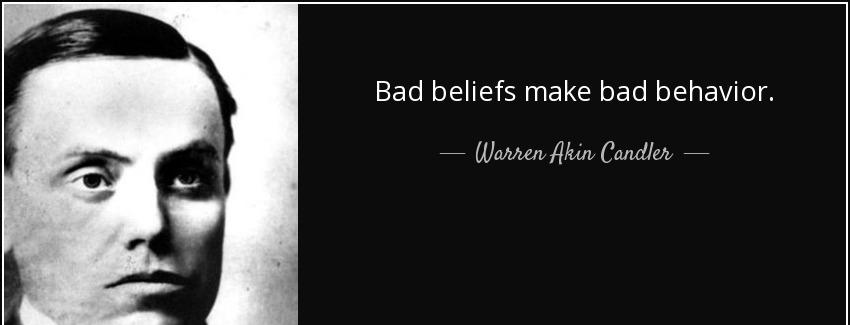 quote bad beliefs make bad behavior warren akin candler Quotes
