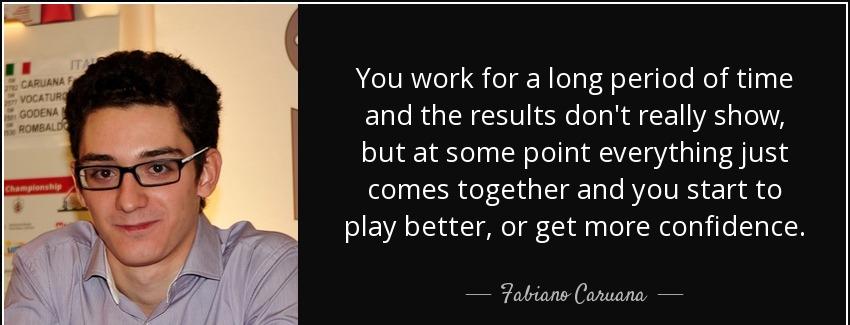 quote you work for a long period of time and the results don t really show but at some point fabiano caruana Quotes