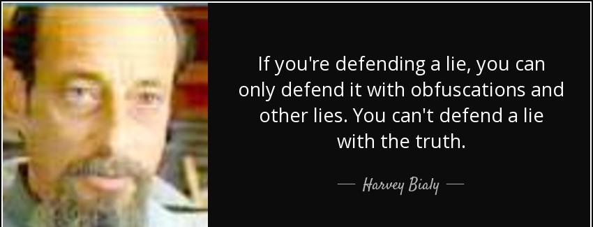 quote if you re defending a lie you can only defend it with obfuscations and other lies you harvey bialy Quotes