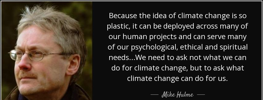 quote because the idea of climate change is so plastic it can be deployed across many of our mike hulme Quotes