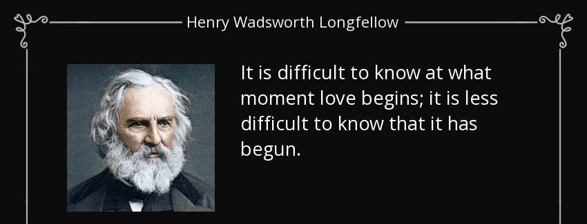 quote it is difficult to know at what moment love begins it is less difficult to know that henry wadsworth longfellow Quotes