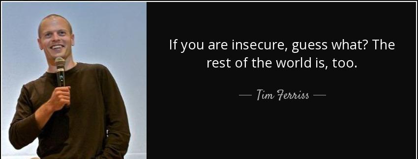 quote if you are insecure guess what the rest of the world is too tim ferriss Quotes