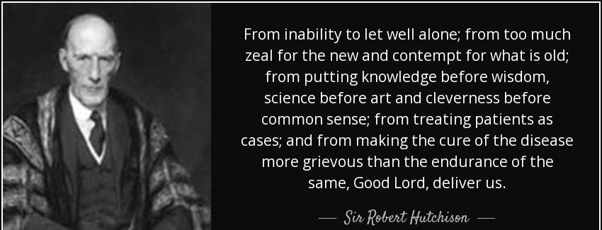 quote from inability to let well alone from too much zeal for the new and contempt for what sir robert hutchison Quotes