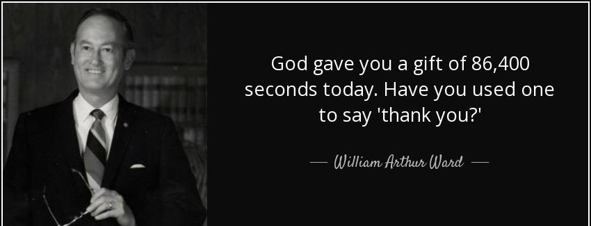 quote god gave you a gift of 86 400 seconds today have you used one to say thank you william arthur ward Quotes