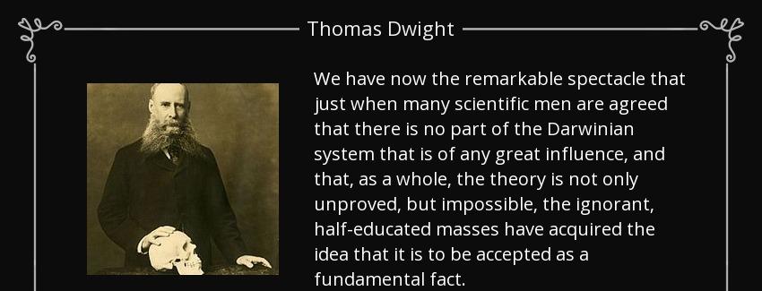 quote we have now the remarkable spectacle that just when many scientific men are agreed that thomas dwight Quotes