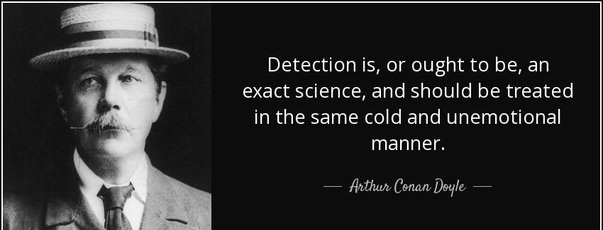 quote detection is or ought to be an exact science and should be treated in the same cold arthur conan doyle Quotes