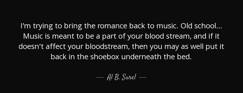 quote i m trying to bring the romance back to music old school music is meant to be a part al b sure Quotes