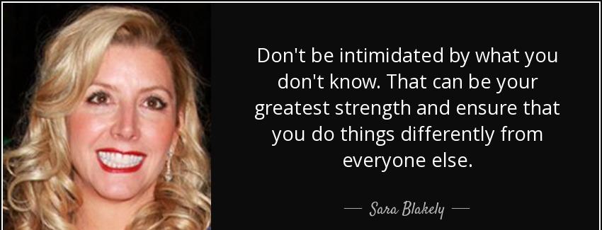 quote don t be intimidated by what you don t know that can be your greatest strength and ensure sara blakely Quotes