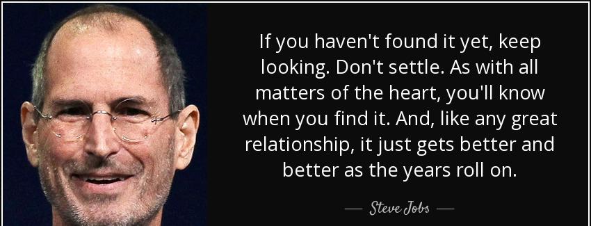 quote if you haven t found it yet keep looking don t settle as with all matters of the heart steve jobs Quotes