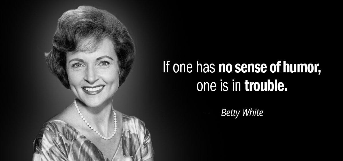 Quotation Betty White If one has no sense of humor one is in Quotes