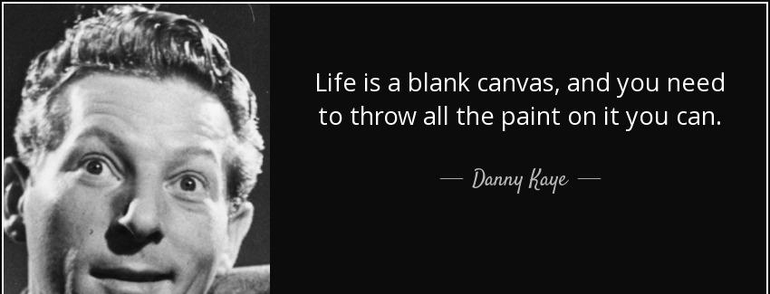 quote life is a blank canvas and you need to throw all the paint on it you can danny kaye Quotes