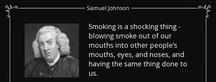 quote smoking is a shocking thing blowing smoke out of our mouths into other people s mouths samuel johnson Quotes