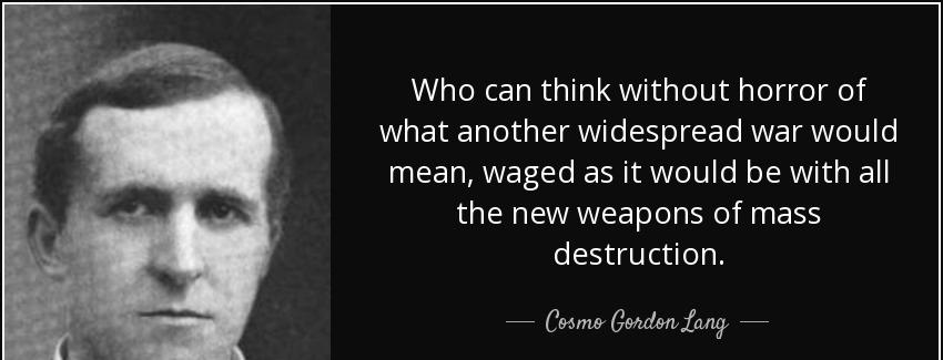 quote who can think without horror of what another widespread war would mean waged as it would cosmo gordon lang Quotes