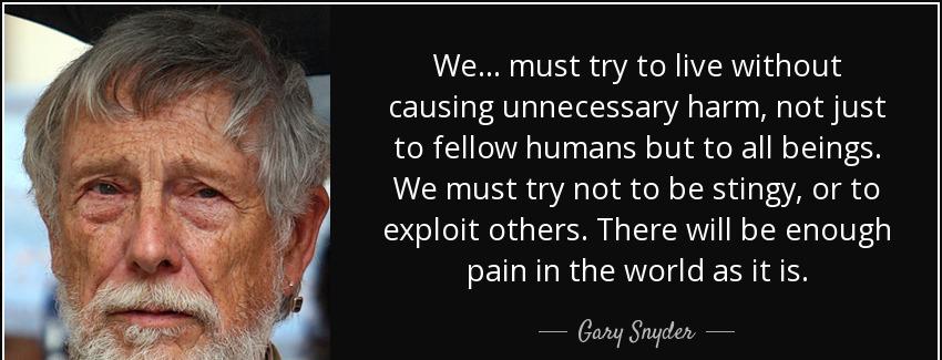 quote we must try to live without causing unnecessary harm not just to fellow humans but to gary snyder Quotes