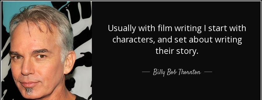 quote usually with film writing i start with characters and set about writing their story billy bob thornton Quotes