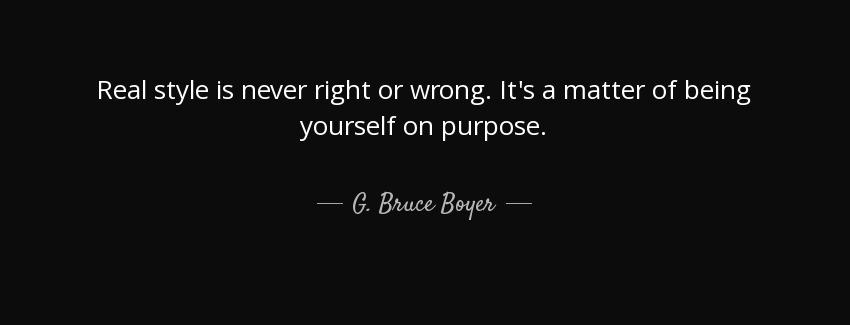 quote real style is never right or wrong it s a matter of being yourself on purpose g bruce boyer Quotes