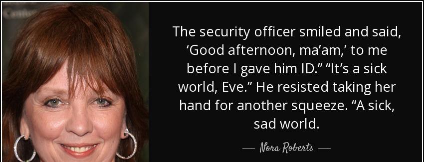 quote the security officer smiled and said good afternoon ma am to me before i gave him id nora roberts Quotes