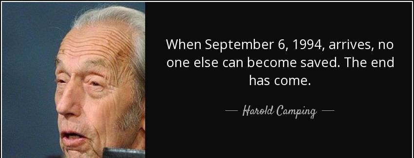 quote when september 6 1994 arrives no one else can become saved the end has come harold camping Quotes
