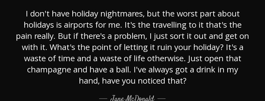 quote i don t have holiday nightmares but the worst part about holidays is airports for me jane mcdonald Quotes