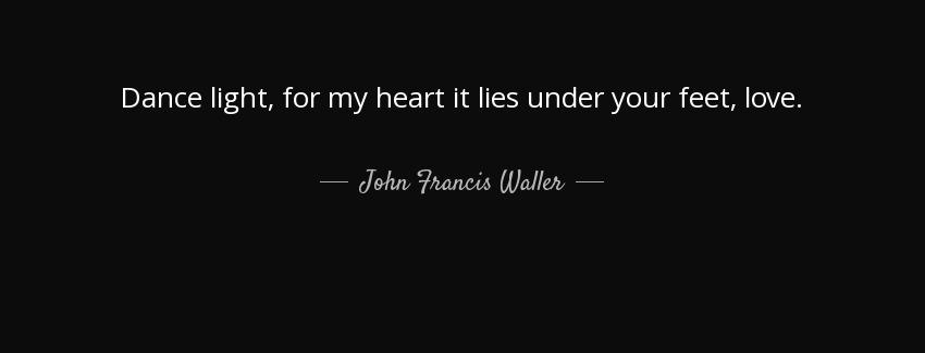 quote dance light for my heart it lies under your feet love john francis waller Quotes