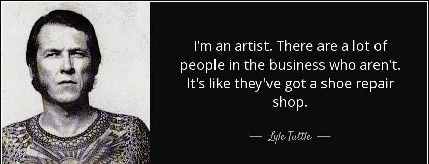 quote i m an artist there are a lot of people in the business who aren t it s like they ve lyle tuttle Quotes