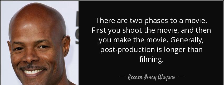 quote there are two phases to a movie first you shoot the movie and then you make the movie keenen ivory wayans Quotes