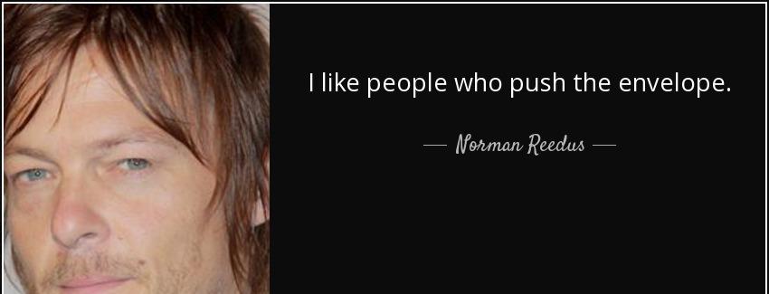 quote i like people who push the envelope norman reedus Quotes