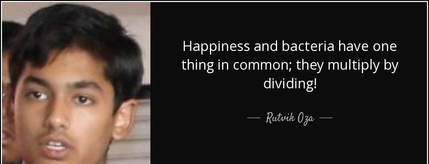 quote happiness and bacteria have one thing in common they multiply by dividing rutvik oza Quotes