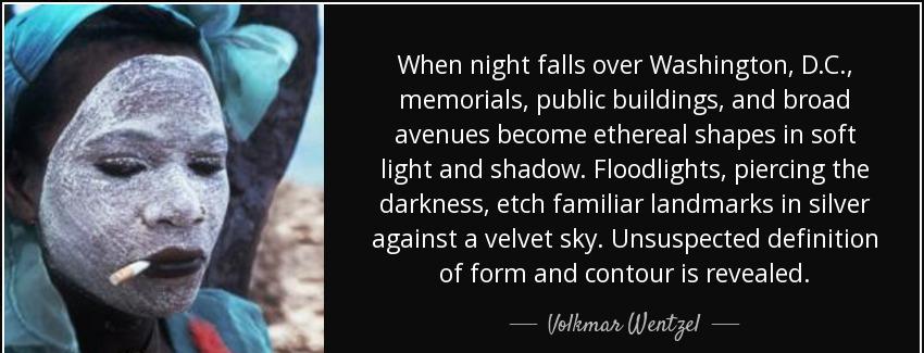 quote when night falls over washington d c memorials public buildings and broad avenues become volkmar wentzel Quotes