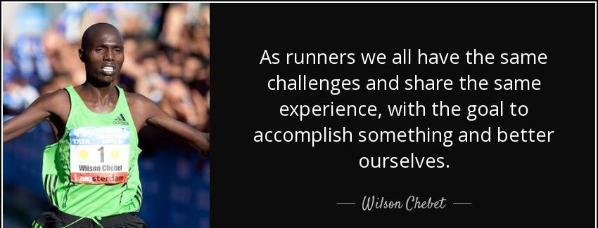quote as runners we all have the same challenges and share the same experience with the goal wilson chebet Quotes