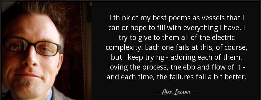 quote i think of my best poems as vessels that i can or hope to fill with everything i have alex lemon Quotes