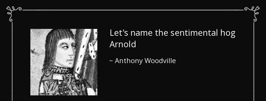 quote let s name the sentimental hog arnold anthony woodville Quotes