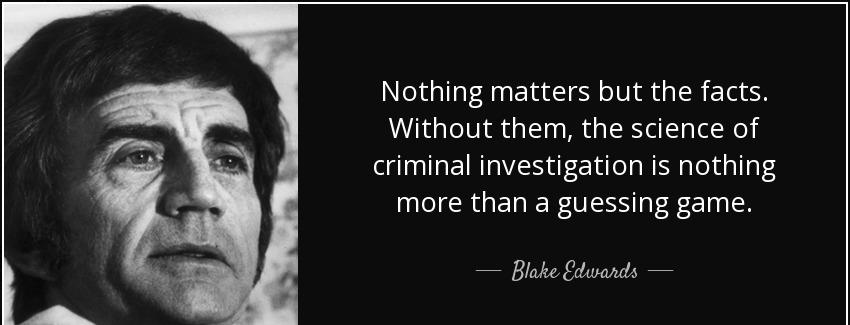 quote nothing matters but the facts without them the science of criminal investigation is blake edwards Quotes